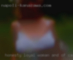 Honesty, loyal woman and of cause fuck fun loving near Ft.